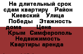На длительный срок сдам квартиру › Район ­ Киевский › Улица ­ Победы › Этажность дома ­ 9 › Цена ­ 13 000 - Крым, Симферополь Недвижимость » Квартиры аренда   